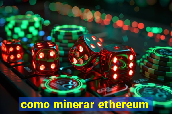 como minerar ethereum